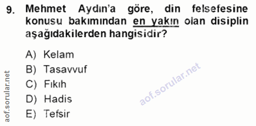 9. soru: Mehmet Aydin'a gore, din telsetesine konusu bakımından en yakın olan disiplin aşağıdakilerden hangisidir? A) Kelam B)…