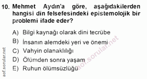 10. soru: Mehmet Aydın'a göre, aşağıdakilerden hangisi din felsefesindeki epistemolojık bir problemi ifade eder? A) Bilgi kayna…