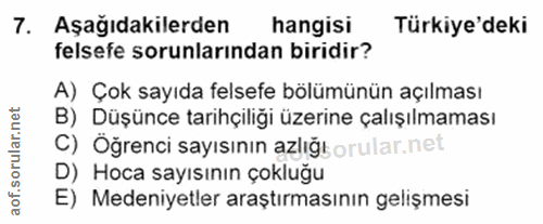 7. soru: Aşağıdakilerden hangisi Türkiye'deki felsefe sorunlarından biridir? A) Çok sayıda felsefe bölümünün açılması B) Düşün…