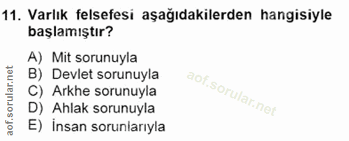 11. soru: Varlık felsefesi aşağıdakilerden hangisiyle başlamıştır? A) Mit sorunuyla B) Devlet sorunuyla C) Arkhe sorunuyla D) A…