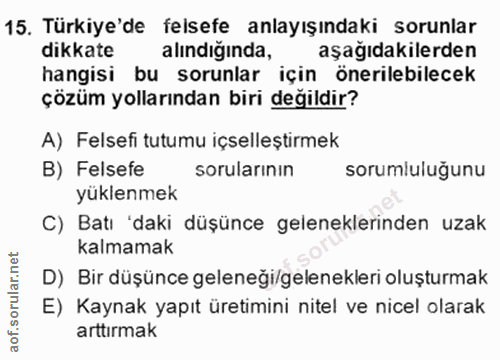 15. soru: Türkiye'de felsefe anlayışındaki sorunlar dikkate alındığında, aşağıdakilerden hangisi bu sorunlar için önerilebilece…