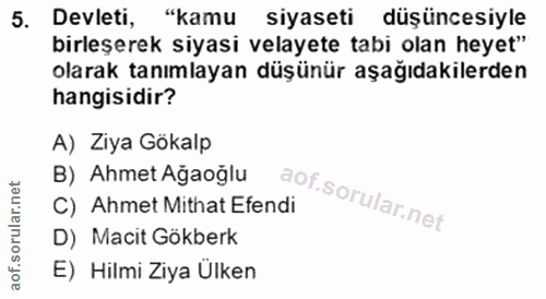 5. soru: Devleti, "kamu siyaseti düşüncesiyle birleşerek siyasi velayete tabi olan heyet" olarak tanımlayan düşünür aşağıdakil…