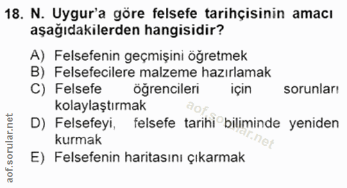 18. soru: N. Uygur'a göre felsefe tarihçisinin amacı aşağıdakilerden hangisidir? A) Felsefenin geçmişini öğretmek B) Felsefecil…