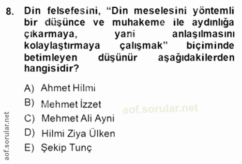 8. soru: Din felsefesini, "Din meselesini yöntemli bir düşünce ve muhakeme ile aydınlığa çıkarmaya, yani anlaşılmasını kolayla…