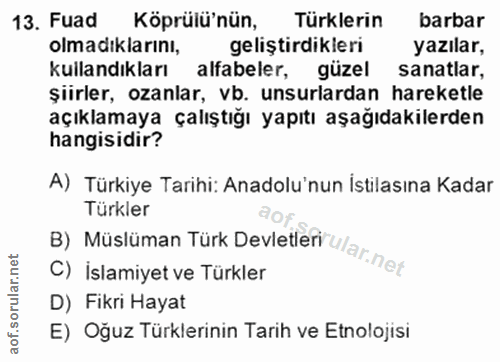 13. soru: Fuad Köprülü'nün, Turklerin barbar olmadıklarını, geliştirdikleri yazılar, kullandıkları alfabeler, güzel sanatlar, ş…