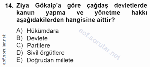 14. soru: Ziya Gökalp'a göre çağdaş devletlerde kanun yapma ve yönetme hakkı aşağıdakilerden hangisine aittir? A) Hükümdara Of…