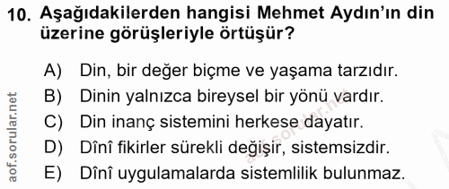 10. soru: Aşağıdakilerden hangisi Mehmet Aydın'ın din üzerine görüşleriyle örtüşür? A) Din, bir değer biçme ve yaşama tarzıdır.…