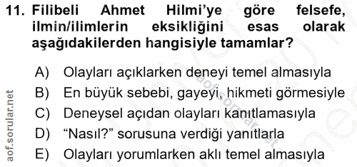 11. soru: Filibeli Ahmet Hilmi'ye göre felsefe, ilmin/ilimlerin eksikliğini esas olarak aşağıdakilerden hangisiyle tamamlar? A)…