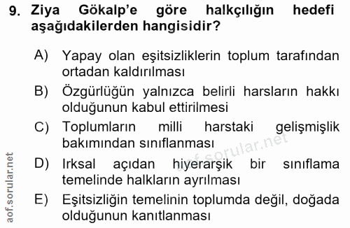 9. soru: Ziya Gökalp'e göre halkçılığın hedefi aşağıdakilerden hangisidir? A) Yapay olan eşitsizliklerin toplum tarafından ort…