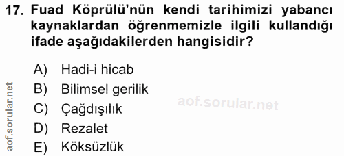 17. soru: Fuad Köprülü'nün kendi tarihimizi yabancı kaynaklardan öğrenmemizle ilgili kullandığı ifade aşağıdakilerden hangisidi…