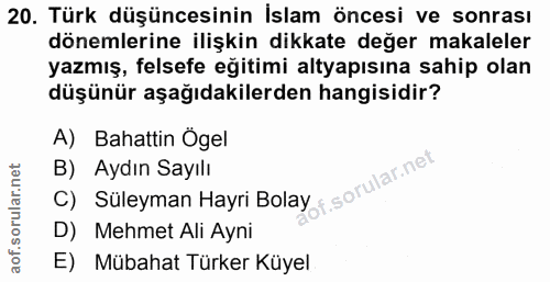 20. soru: Türk düşüncesinin islam öncesi ve sonrası dönemlerine ilişkin dikkate değer makaleler yazmış, felsefe eğitimi altyapı…