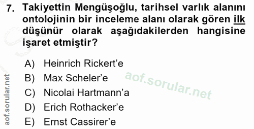 7. soru: Takiyettin Mengüşoğlu, tarihsel varlık alanını ontolojinin bir inceleme alanı olarak gören ilk düşünür olarak aşağıda…
