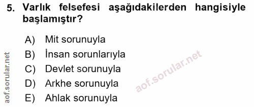 5. soru: Varlık felsefesi aşağıdakilerden hangisiyle başlamıştır? A) Mit sorunuyla B) Insan sorunlarıyla C) Devlet sorunuyla D…