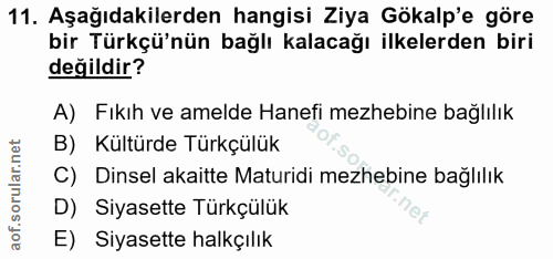 11. soru: Aşağıdakilerden hangisi Ziya Gökalp'e göre bir Türkçü'nün bağlı kalacağı ilkelerden biri değildir? A) Fıkıh ve amelde…