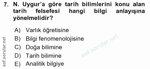 7. soru: N. Uygur'a göre tarih bilimlerini konu alan tarih felsefesi hangi bilgi anlayışına yönelmelidir? A) Varlık öğretisine…