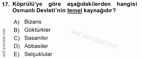 17. soru: Köprülü'ye göre aşağıdakilerden hangisi Osmanlı Devleti'nin temel kaynağıdır? A) Bizans B) Göktürkler C) Sasaniler D)…