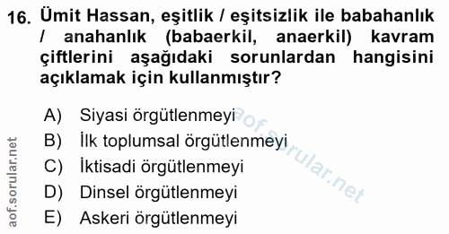 16. soru: Ümit Hassan, eşitlik / eşitsizlik ile babahanlık / anahanlık (babaerkil, anaerkil) kavram çiftlerini aşağıdaki sorunl…