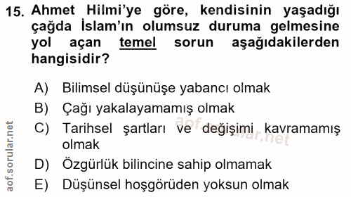 15. soru: Ahmet Hilmi'ye göre, kendisinin yaşadığı çağda islam'ın olumsuz duruma gelmesine yol açan temel sorun aşağıdakilerden…