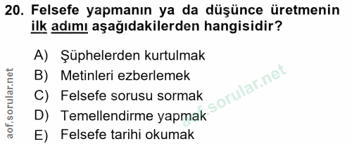 20. soru: Felsefe yapmanın ya da düşünce üretmenin ilk adımı aşağıdakilerden hangisidir? A) Şüphelerden kurtulmak B) Metinleri…