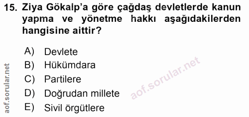 15. soru: Ziya Gökalp'a göre çağdaş devletlerde kanun yapma ve yönetme hakkı aşağıdakilerden hangisine aittir? A) Devlete B) Hü…