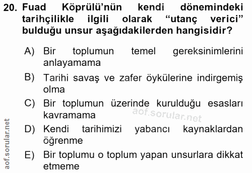 20. soru: Fuad Köprülü'nün kendi dönemindeki tarihçilikle ilgili olarak "utanç verici" bulduğu unsur aşağıdakilerden hangisidir…