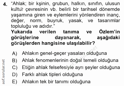 4. soru: "Ahlak; bir kşinin, grubun, halkın, sınıfın, ulusun kultur çevresinin vb. belirli bir tarihsel dönemde yaşamına giren…