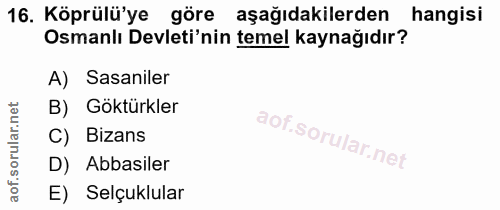 16. soru: Köprülü'ye göre aşağıdakilerden hangisi Osmanlı Devleti'nin temel kaynağıdır? A) Sasaniler orular.net B) Göktürkler C…