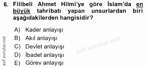 6. soru: Filibeli Ahmet Hilmi'ye göre islam'da en büyük tahribatı yapan unsurlardan biri aşağıdakilerden hangisidir? A) Kader…
