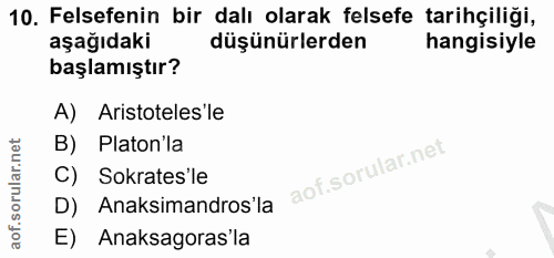 10. soru: Felsefenin bir dalı olarak felsefe tarihçiliği, aşağıdaki düşünürlerden hangisiyle başlamıştır? A) Aristoteles'le B)…
