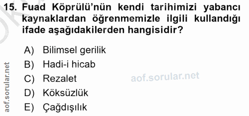 15. soru: Fuad Köprülü'nün kendi tarihimizi yabancı kaynaklardan öğrenmemizle ilgili kullandığı ifade aşağıdakilerden hangisidi…