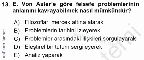13. soru: E. Von Aster'e göre felsefe problemlerinin anlamını kavrayabilmek nasıl mümkündür? A) Filozofları mercek altına alara…