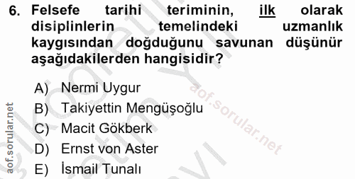 6. soru: Felsefe tarihi teriminin, ilk olarak disiplinlerin temelindeki uzmanlık kaygısından doğduğunu savunan düşünür aşağıda…