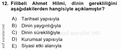 12. soru: Filibeli Ahmet Hilmi, dinin gerekliliğini aşağıdakilerden hangisiyle açıklamıştır? A) Tarihsel yapısıyla B) Dinin yay…