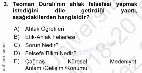 3. soru: Teoman Duralı'nın ahlak felsefesi yapmak istediğini dile getirdigi yapıtı, aşağıdakilerden hangisidir? A) Ahlak Öğret…