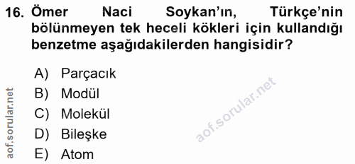 16. soru: Ömer Naci Soykan'ın, Türkçe'nin bölünmeyen tek heceli kökleri için kullandığı benzetme aşağıdakilerden hangisidir? A)…