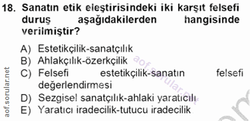 18. soru: Sanatın etik eleştirisindeki iki karşıt felsefi duruş aşağıdakilerden hangisinde verilmiştir? A) Estetikçilik-sanatçı…