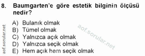 8. soru: Baumgarten'e göre estetik bilginin ölçüsü nedir? A) Bulanık olmak B) Tümel olmak C) Yalnızca açık olmak D) Yalnızca s…