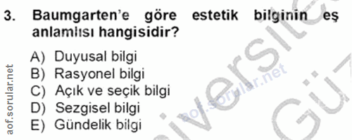 3. soru: Baumgarten'e göre estetik bilginin eş anlamisı hangisidir? A) Duyusal bilgi B) Rasyonel bilgi C) Açık ve seçik bilgi…