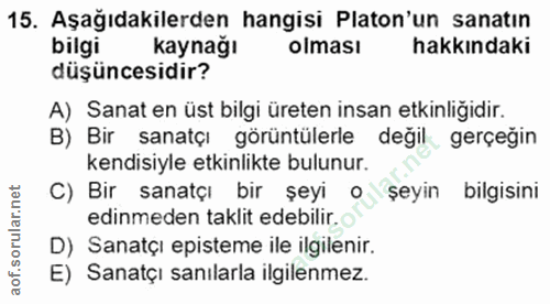 15. soru: Aşağıdakilerden hangisi Platon'un sanatın bilgi kaynağı olması hakkındaki düşüncesidir? A) Sanat en üst bilgi üreten…