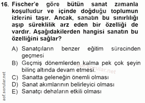 16. soru: Fischer'e göre bütün sanat zamanla koşulludur ve içinde doğduğu toplumun izlerini taşır. Ancak, sanatın bu sınırlılığ…