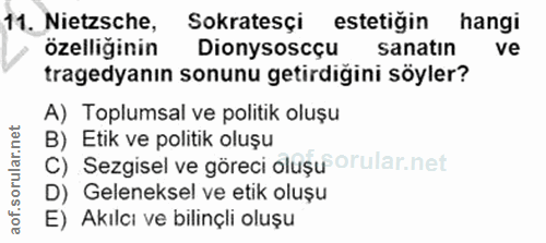 11. soru: Nietzsche, Sokratesçi estetiğin hangi özelliğinin Dionysoscçu sanatın ve tragedyanın sonunu getirdiğini söyler? A) To…