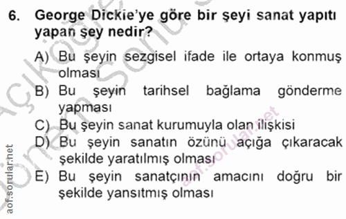 6. soru: George Dickie'ye göre bir şeyi sanat yapıtı yapan şey nedir? A) Bu şeyin sezgisel ifade ile ortaya konmuş olması B) B…