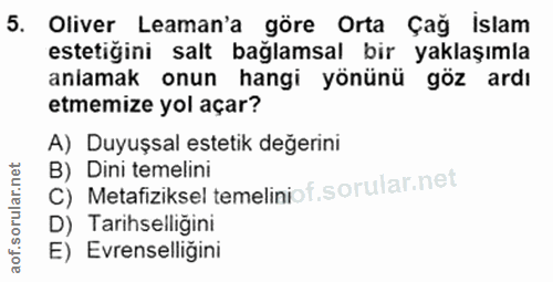 5. soru: Oliver Leaman'a göre Orta Çağ islam estetiğini salt bağlamsal bir yaklaşımla aniamak onun hangi yönünü göz ardı etmem…