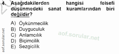 4. soru: Aşağıdakilerden hangisi felsefi düşünmedeki sanat kuramlarından biri değildir? A) Öykünmecilik B) Duyguculuk C) Anlam…