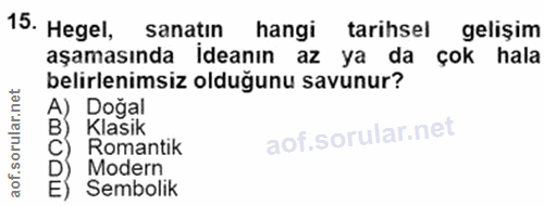 15. soru: Hegel, sanațın hangi tarihsel gelişim aşamasında ideanın az ya da çok hala belirlenimsiz olduğunu savunur? A) Doğal B…