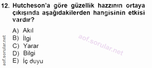 12. soru: Hutcheson'a göre güzellik hazzının ortaya çıkışında aşagıdakılerden hangısının etkısı vardır? A) Akıl B) Ilgi C) Yara…