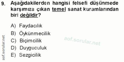 9. soru: Aşağıdakilerden hangisi felsefi düşünmede karşımıza çıkan temel sanat kuramlarından biri değildir? A) Faydacılık B) Ö…