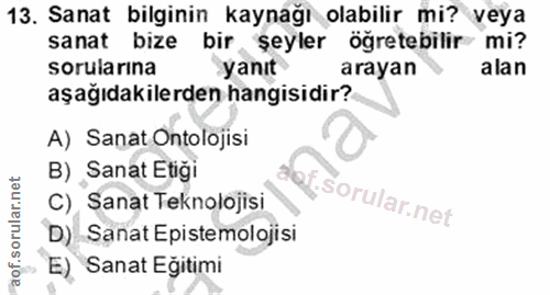 13. soru: Sanat bilginin kaynağı olabilir mi? veya sanat bize bir şeyler ögretebilir mi? sorularina yanıt arayan alan aşağıdaki…