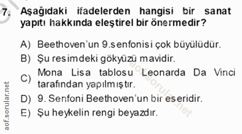 7. soru: Aşağıdaki ifadelerden hangisi bir sanat yapıtı hakkında eleştirel bir önermedir? A) Beethoven'un 9.senfonisi çok büyü…