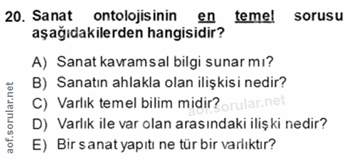 20. soru: Sanat ontolojisinin en temel sorusu aşağıdakilerden hangisidir? A) Sanat kavramsal bilgi sunar mı? B) Sanatın ahlakla…